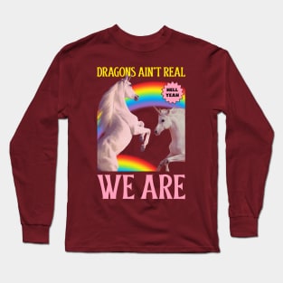 Dragons Ain't Real, We Are! Unicorns Long Sleeve T-Shirt